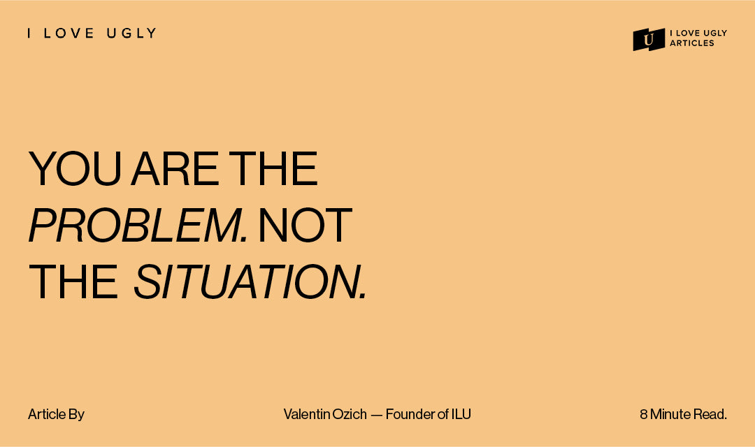 You Are The Problem. Not The Situation